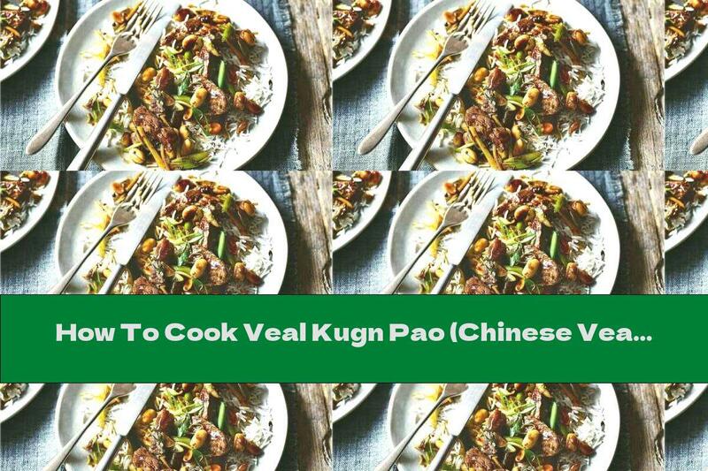 How To Cook Veal Kugn Pao (Chinese Veal With Rice) - Recipe
