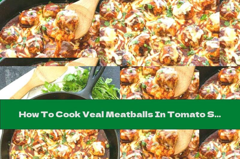 How To Cook Veal Meatballs In Tomato Sauce With Onions And Yellow Cheese - Recipe