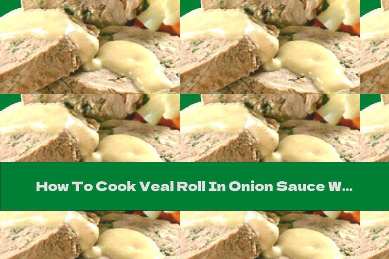 How To Cook Veal Roll In Onion Sauce With Wine - Recipe