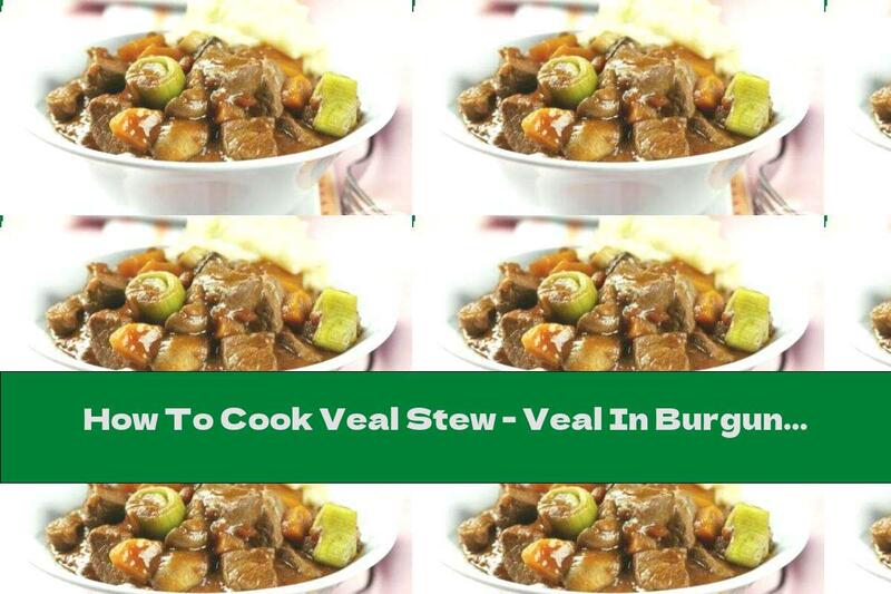 How To Cook Veal Stew - Veal In Burgundy - Recipe