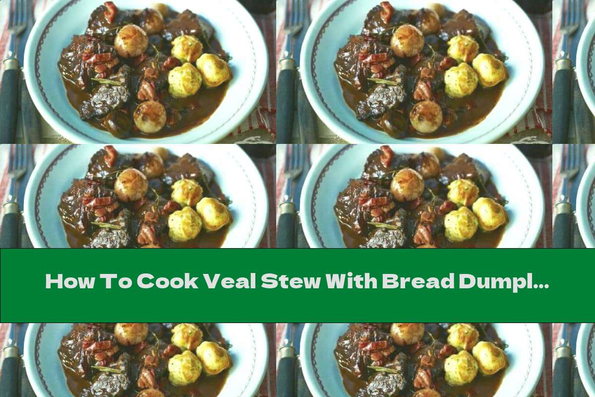 How To Cook Veal Stew With Bread Dumplings Recipe This Nutrition