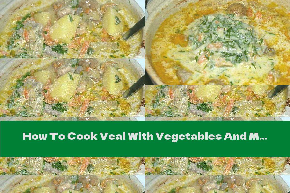 How To Cook Veal With Vegetables And Mushrooms In Cream Sauce - Recipe