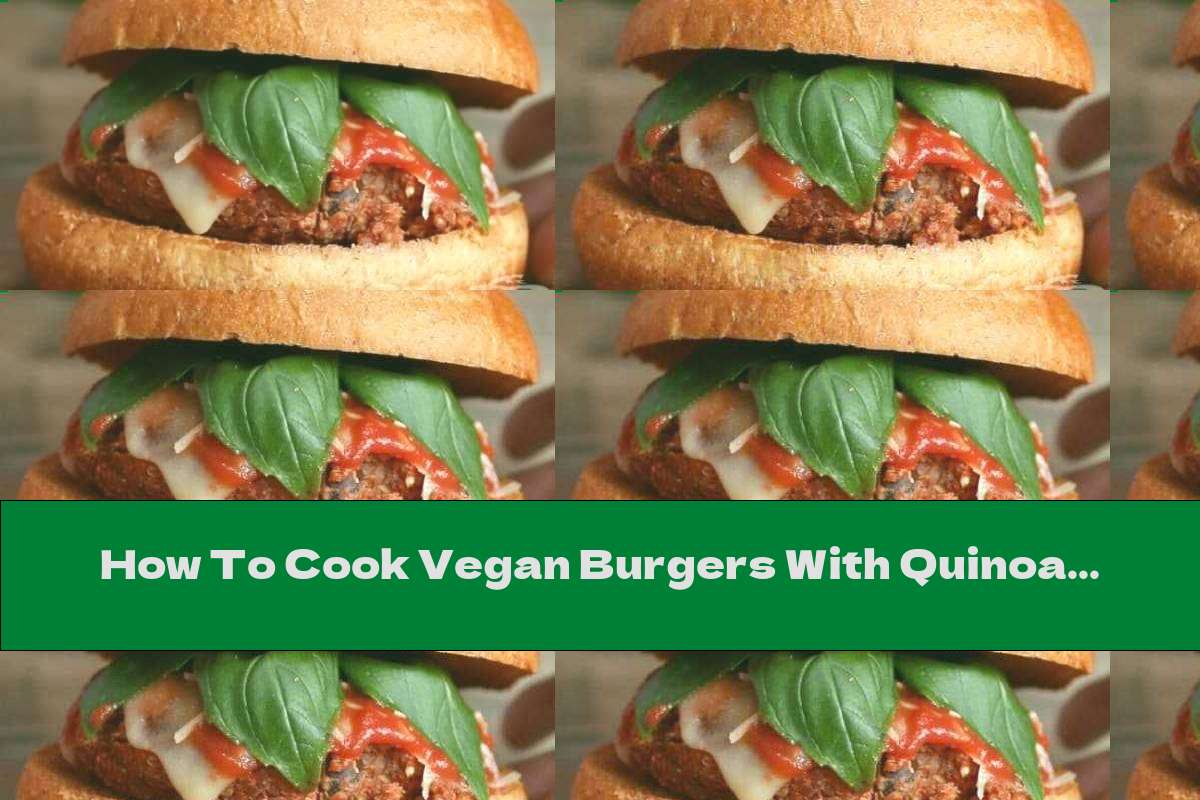 How To Cook Vegan Burgers With Quinoa And Beans - Recipe