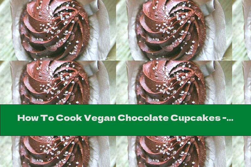 How To Cook Vegan Chocolate Cupcakes - Recipe