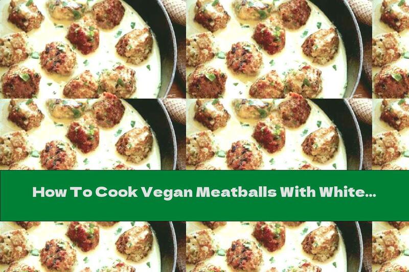 How To Cook Vegan Meatballs With White Milk Sauce - Recipe