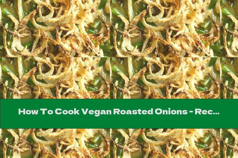 How To Cook Vegan Roasted Onions - Recipe