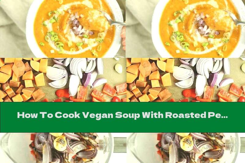 How To Cook Vegan Soup With Roasted Peppers And Sweet Potatoes - Recipe