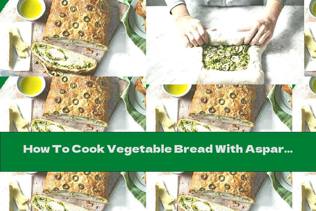 How To Cook Vegetable Bread With Asparagus, Zucchini And Olives - Recipe