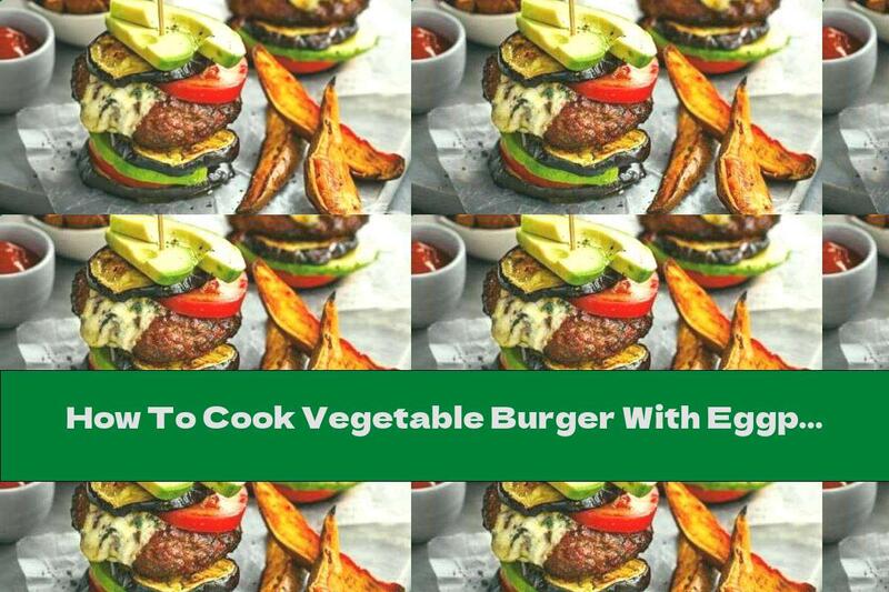How To Cook Vegetable Burger With Eggplant And Sweet Potatoes - Recipe