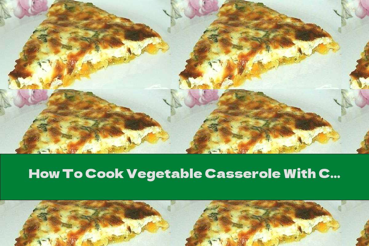 How To Cook Vegetable Casserole With Cottage Cheese - Recipe