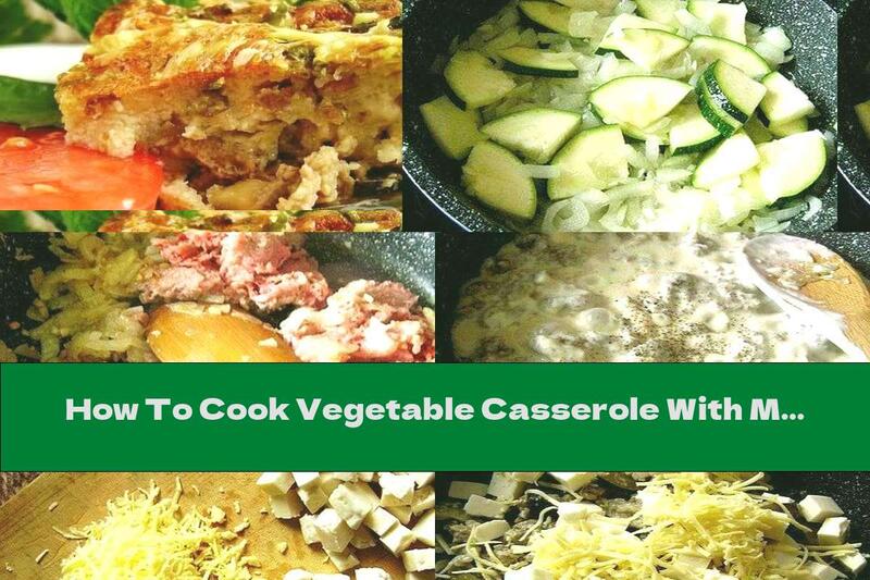 How To Cook Vegetable Casserole With Minced Meat, Eggs And Cream - Recipe