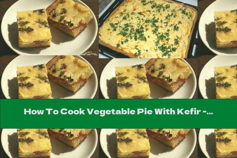 How To Cook Vegetable Pie With Kefir - Recipe