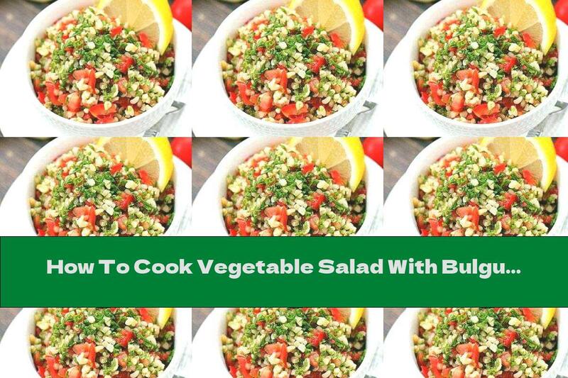 How To Cook Vegetable Salad With Bulgur And Aromatic Garlic Sauce - Recipe