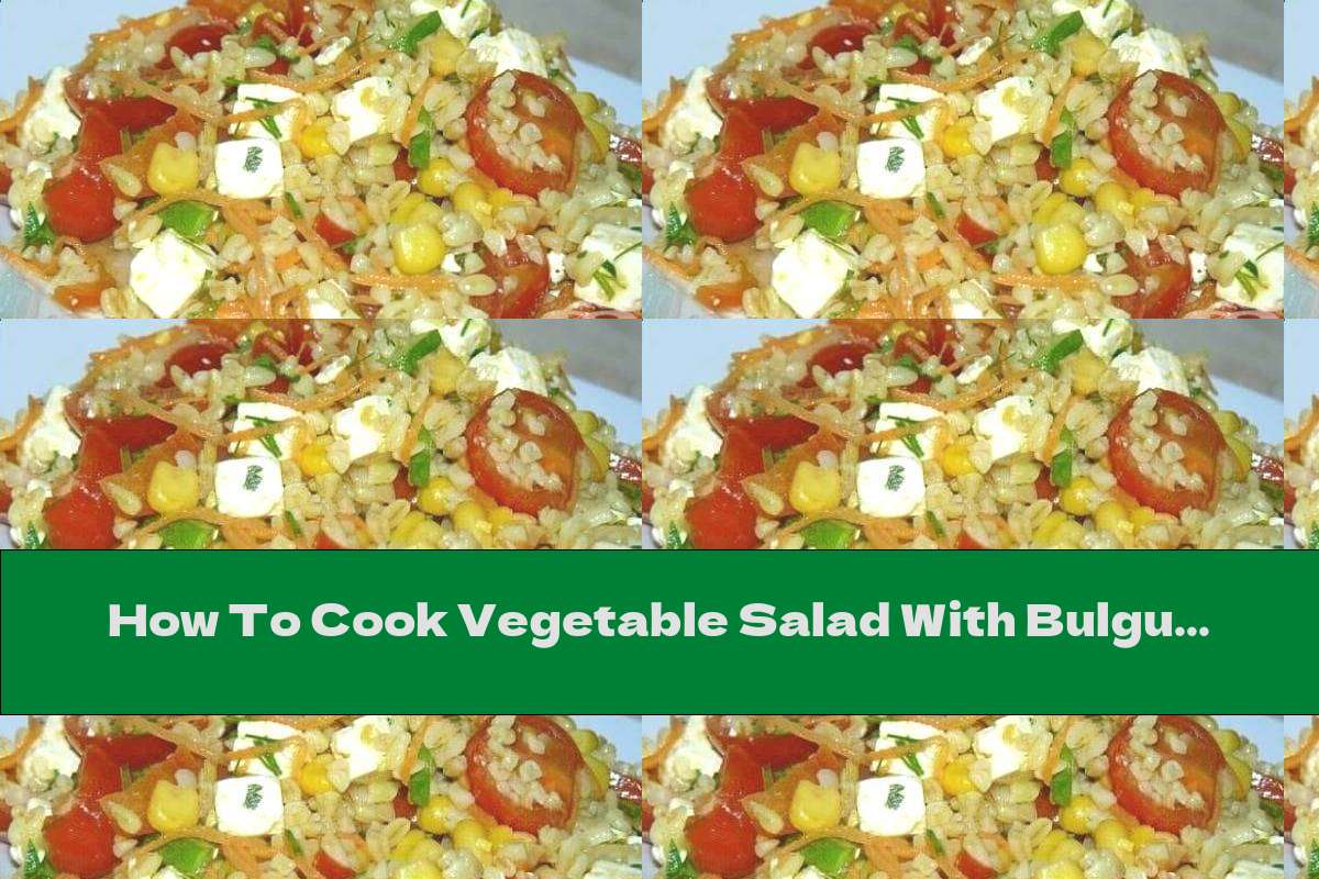 How To Cook Vegetable Salad With Bulgur, Garlic And Olive Oil - Recipe