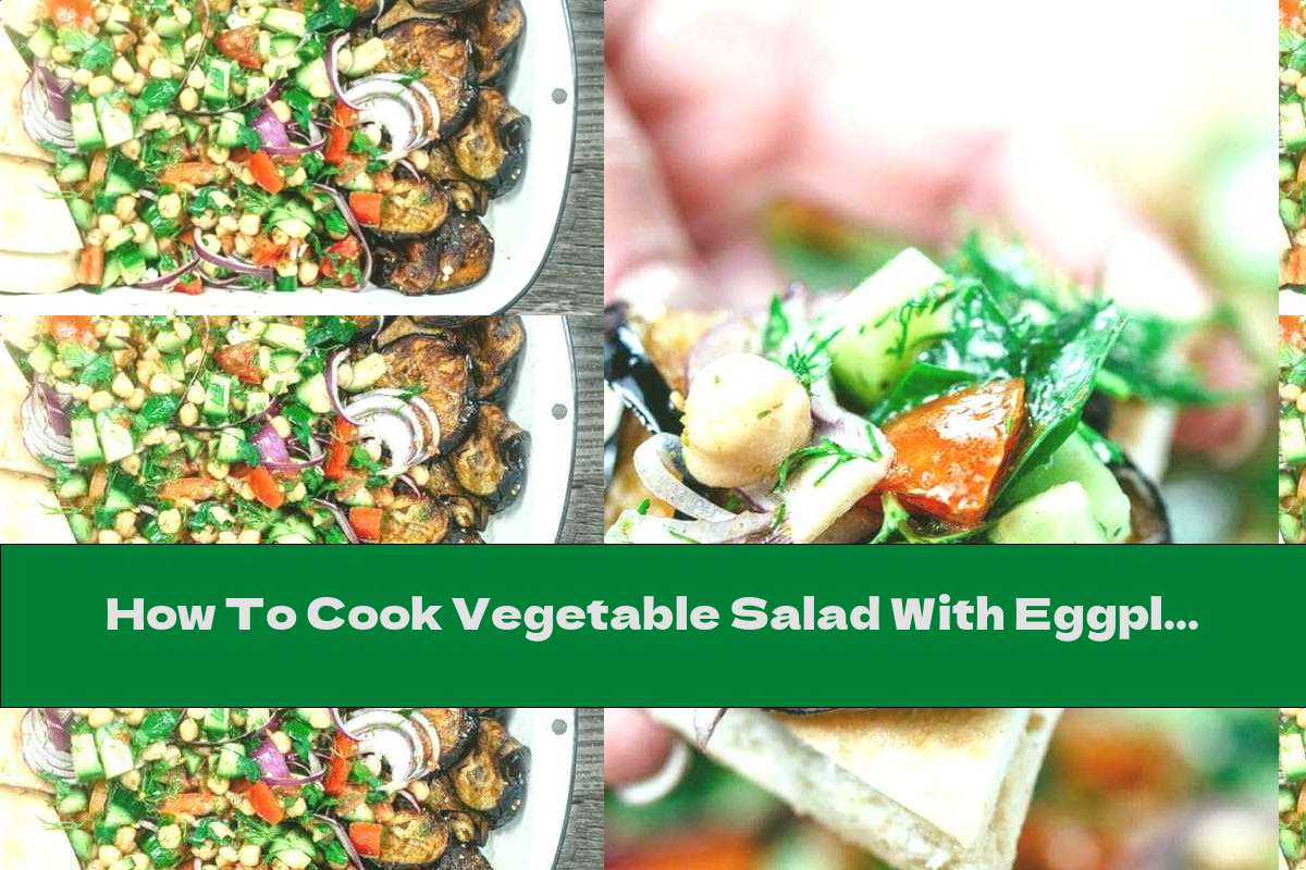 How To Cook Vegetable Salad With Eggplant And Chickpeas - Recipe