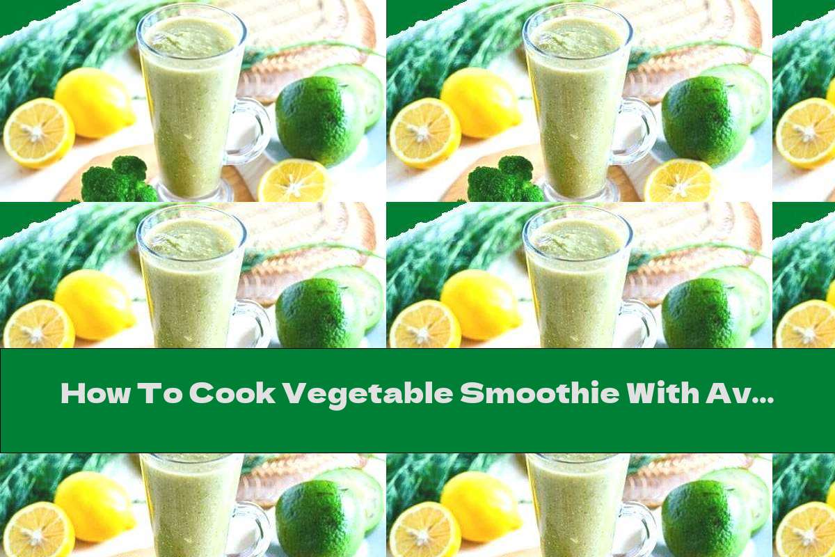 How To Cook Vegetable Smoothie With Avocado And Broccoli - Recipe