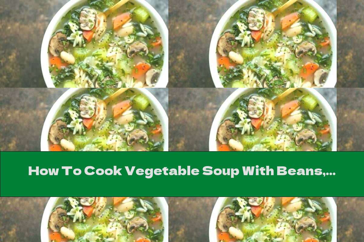How To Cook Vegetable Soup With Beans, Mushrooms And Orzo - Recipe