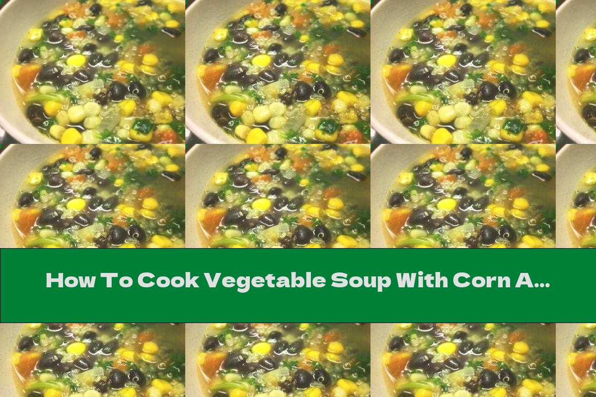 How To Cook Vegetable Soup With Corn And Olives - Recipe