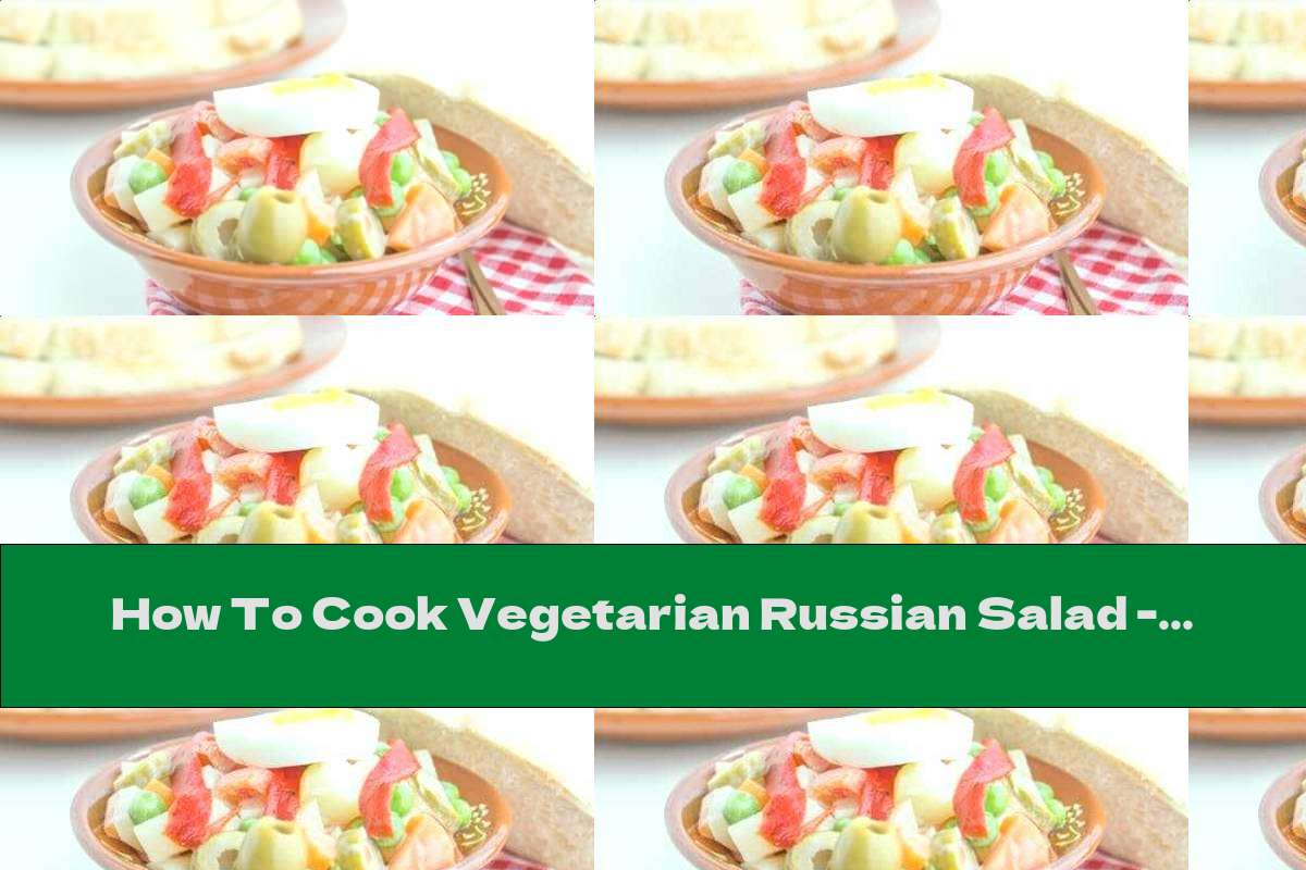 How To Cook Vegetarian Russian Salad - Recipe