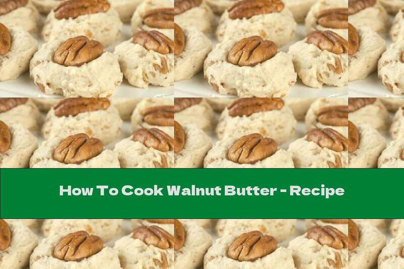 How To Cook Walnut Butter - Recipe
