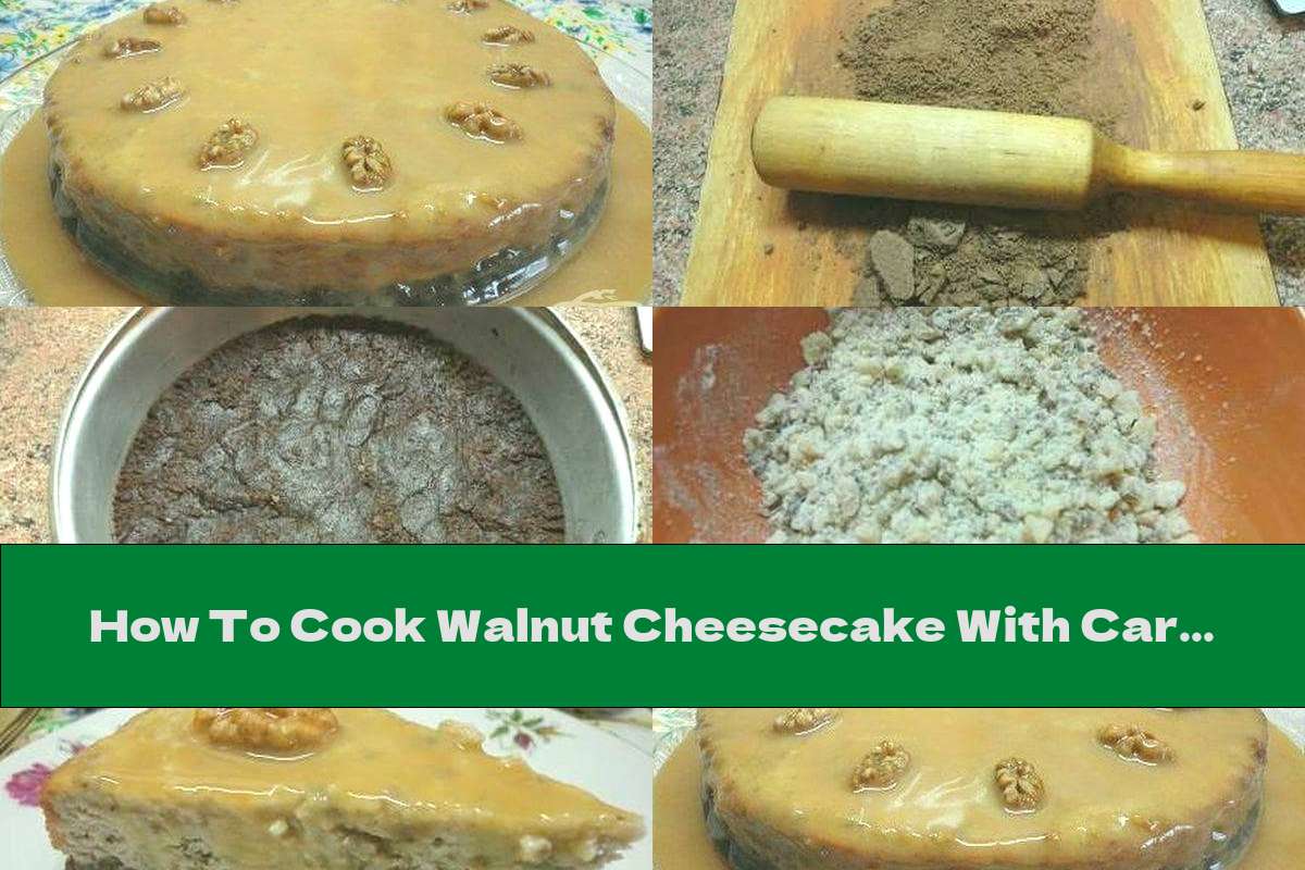 How To Cook Walnut Cheesecake With Caramel Sauce - Recipe