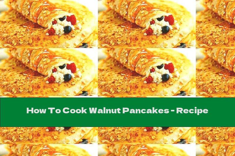 How To Cook Walnut Pancakes - Recipe