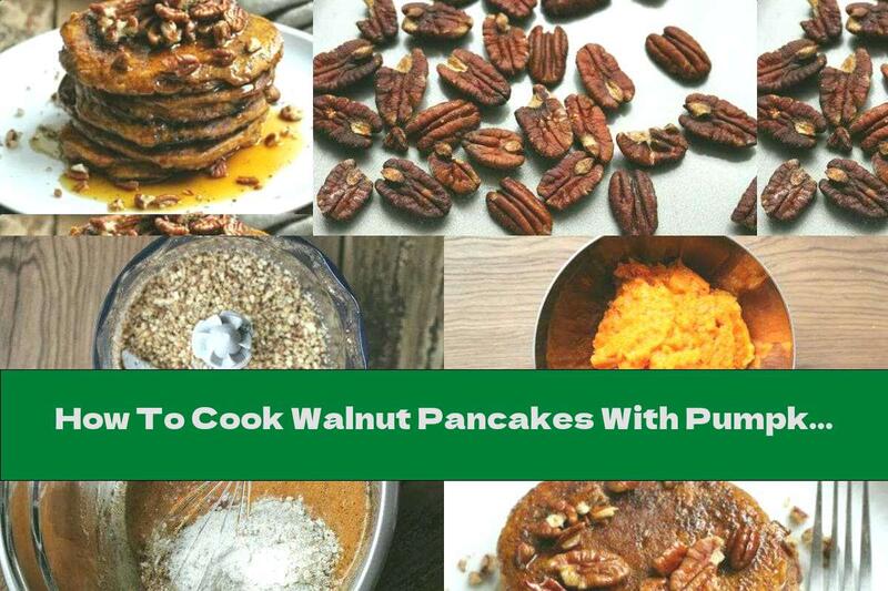How To Cook Walnut Pancakes With Pumpkin - Recipe