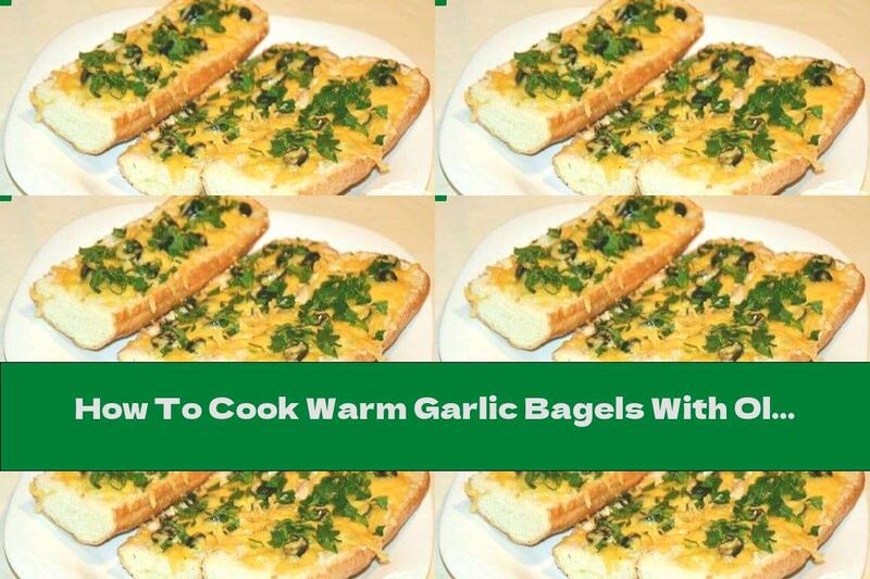 How To Cook Warm Garlic Bagels With Olives And Yellow Cheese - Recipe