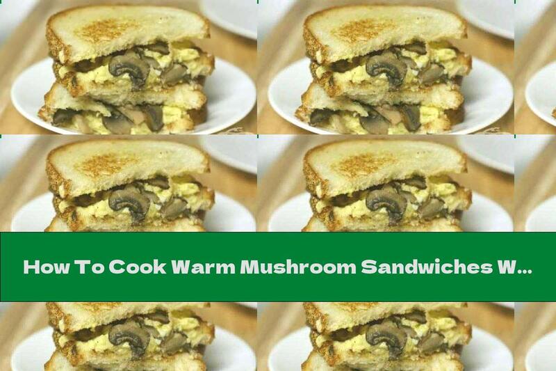 How To Cook Warm Mushroom Sandwiches With Onion And Yellow Cheese - Recipe