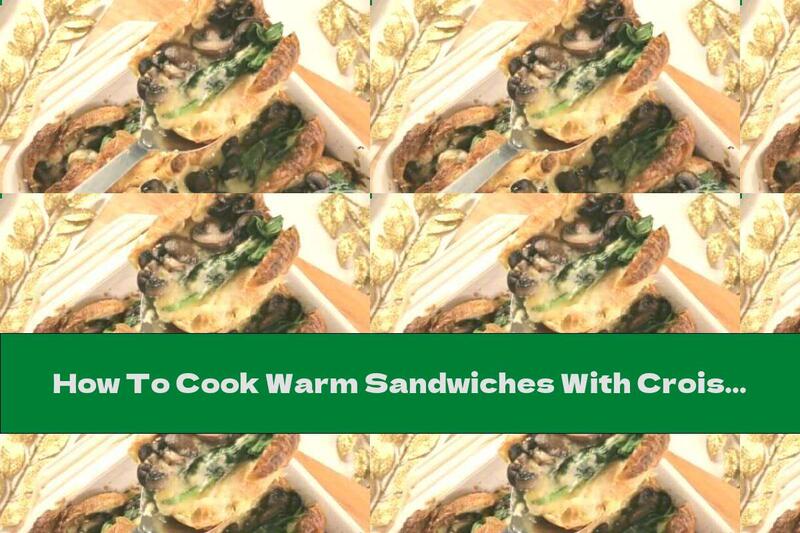 How To Cook Warm Sandwiches With Croissant And Mushrooms - Recipe