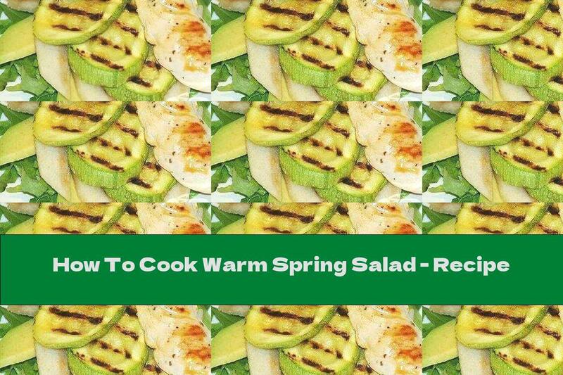 How To Cook Warm Spring Salad - Recipe