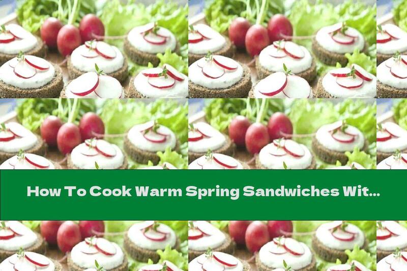 How To Cook Warm Spring Sandwiches With Sour Cream, Garlic And Radish - Recipe