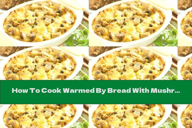 How To Cook Warmed By Bread With Mushrooms And Milk-cheese Topping - Recipe