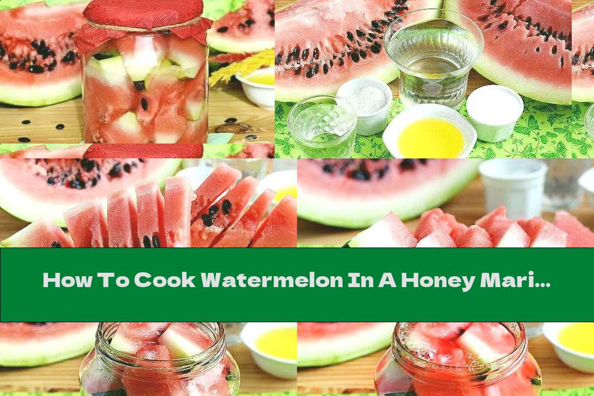 How To Cook Watermelon In A Honey Marinade - Recipe
