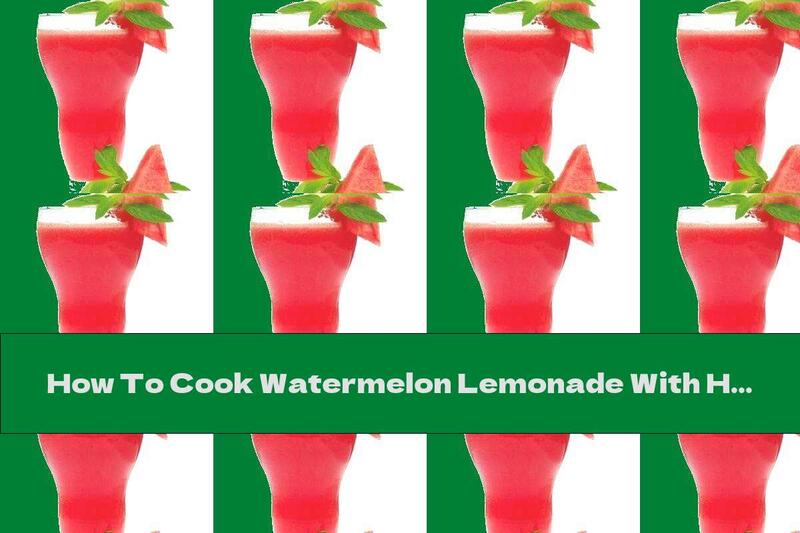 How To Cook Watermelon Lemonade With Honey - Recipe