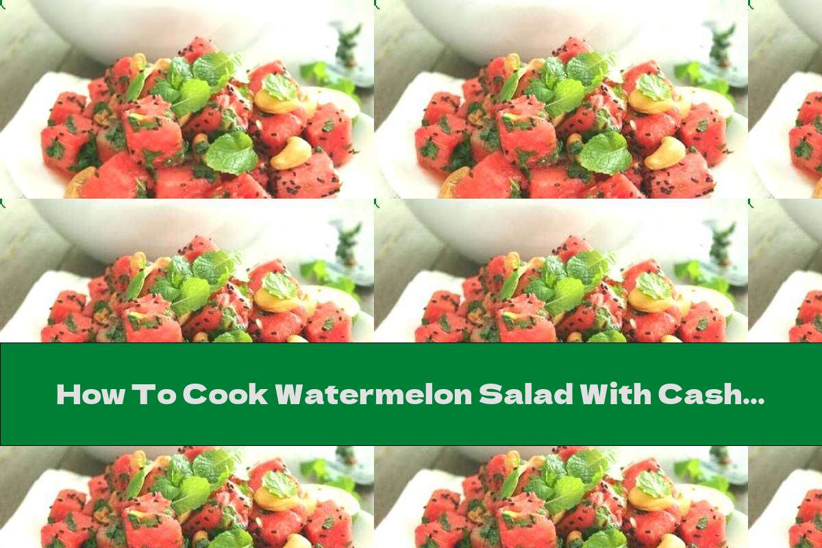 How To Cook Watermelon Salad With Cashews, Mint And Black Sesame - Recipe