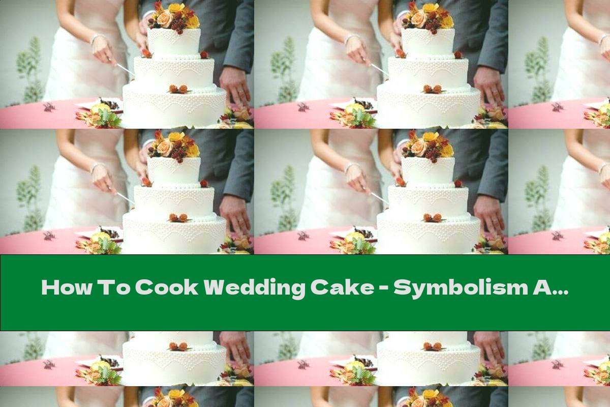 How To Cook Wedding Cake - Symbolism And History - Recipe