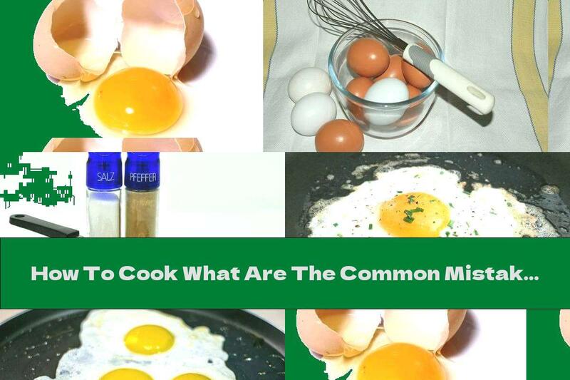 How To Cook What Are The Common Mistakes When Cooking Eggs - Recipe
