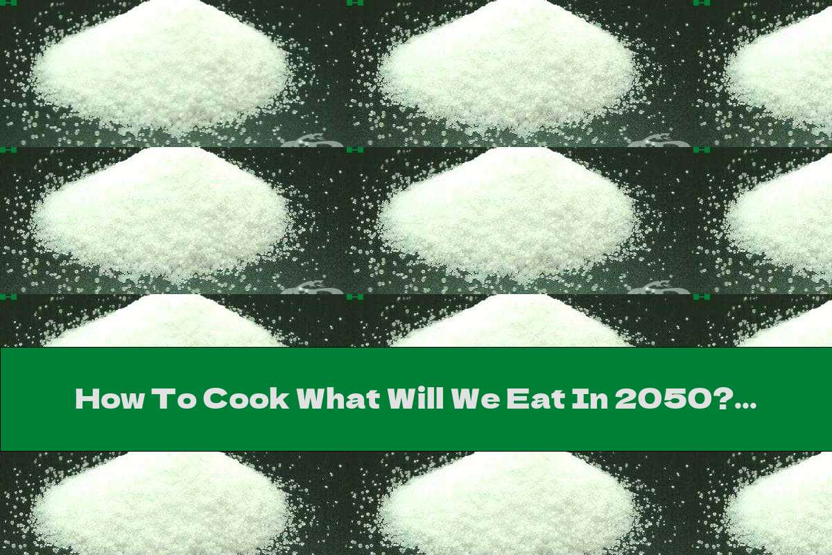 How To Cook What Will We Eat In 2050? - Recipe