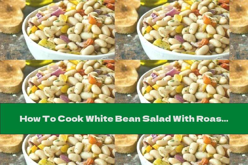 How To Cook White Bean Salad With Roasted Vegetables - Recipe