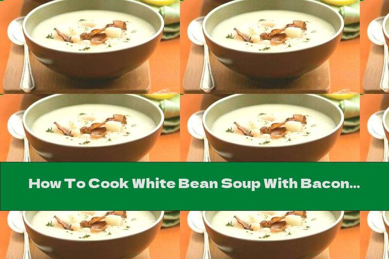 How To Cook White Bean Soup With Bacon And Garlic - Recipe