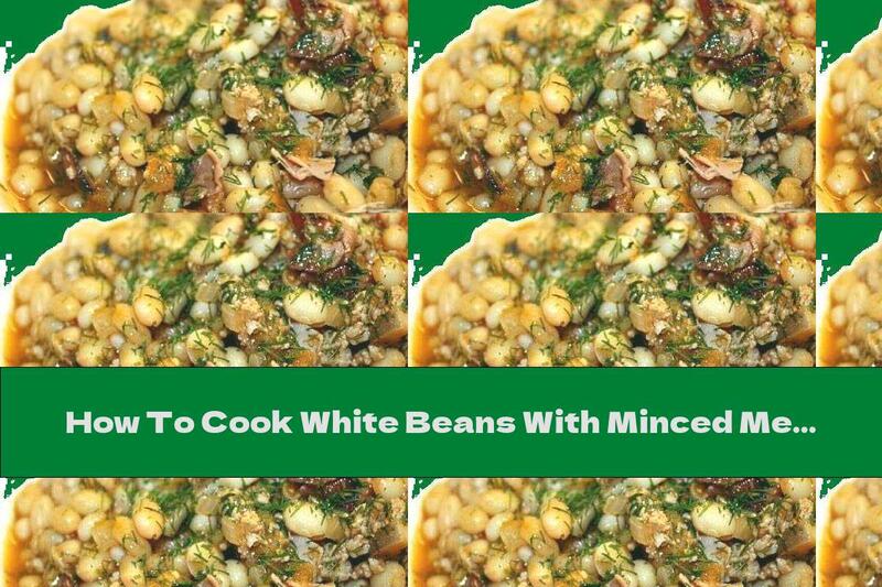 How To Cook White Beans With Minced Meat, Mushrooms And Ham - Recipe