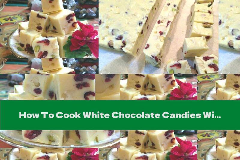 How To Cook White Chocolate Candies With Dried Fruits And Nuts - Recipe