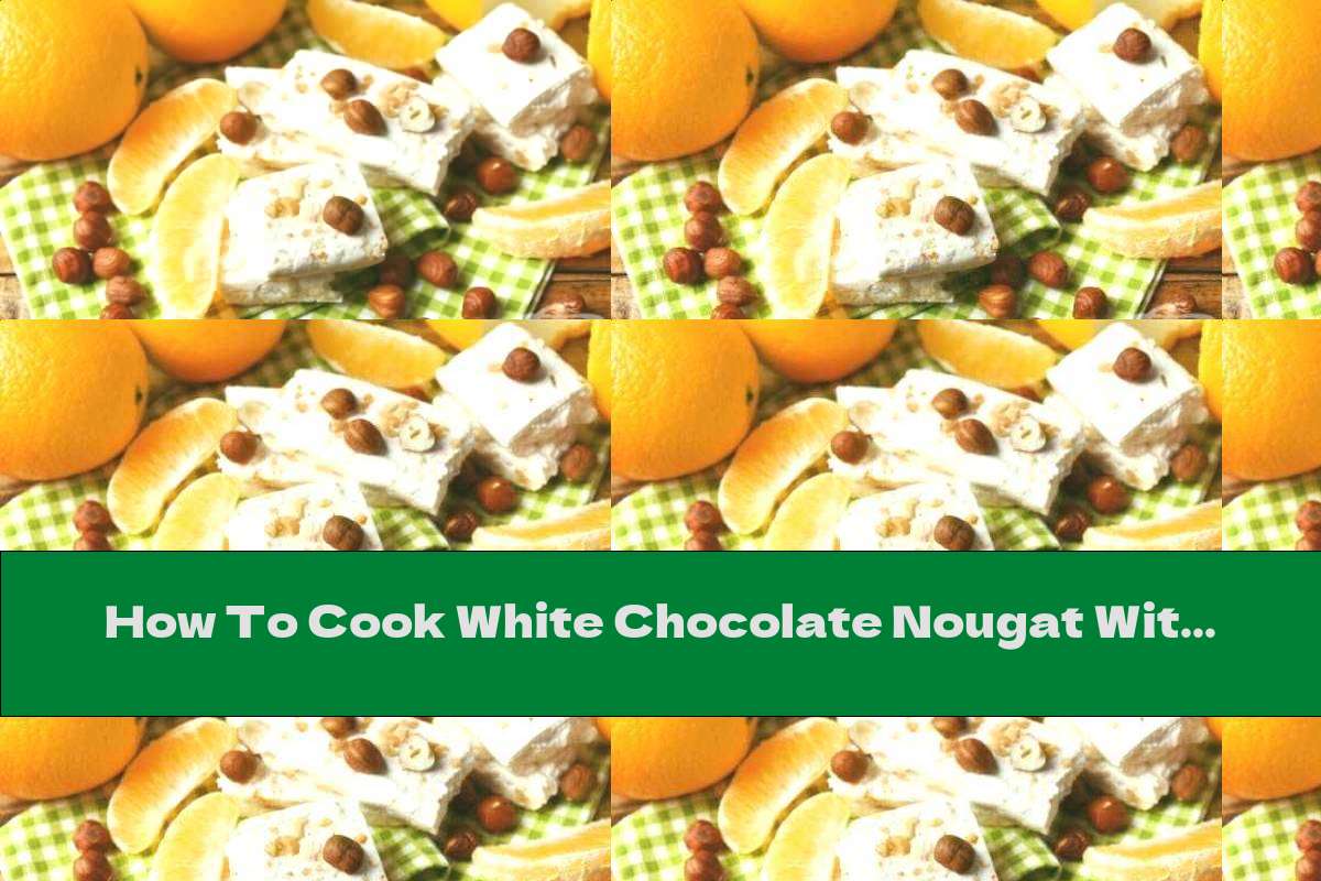 How To Cook White Chocolate Nougat With Walnuts And Dried Fruits - Recipe