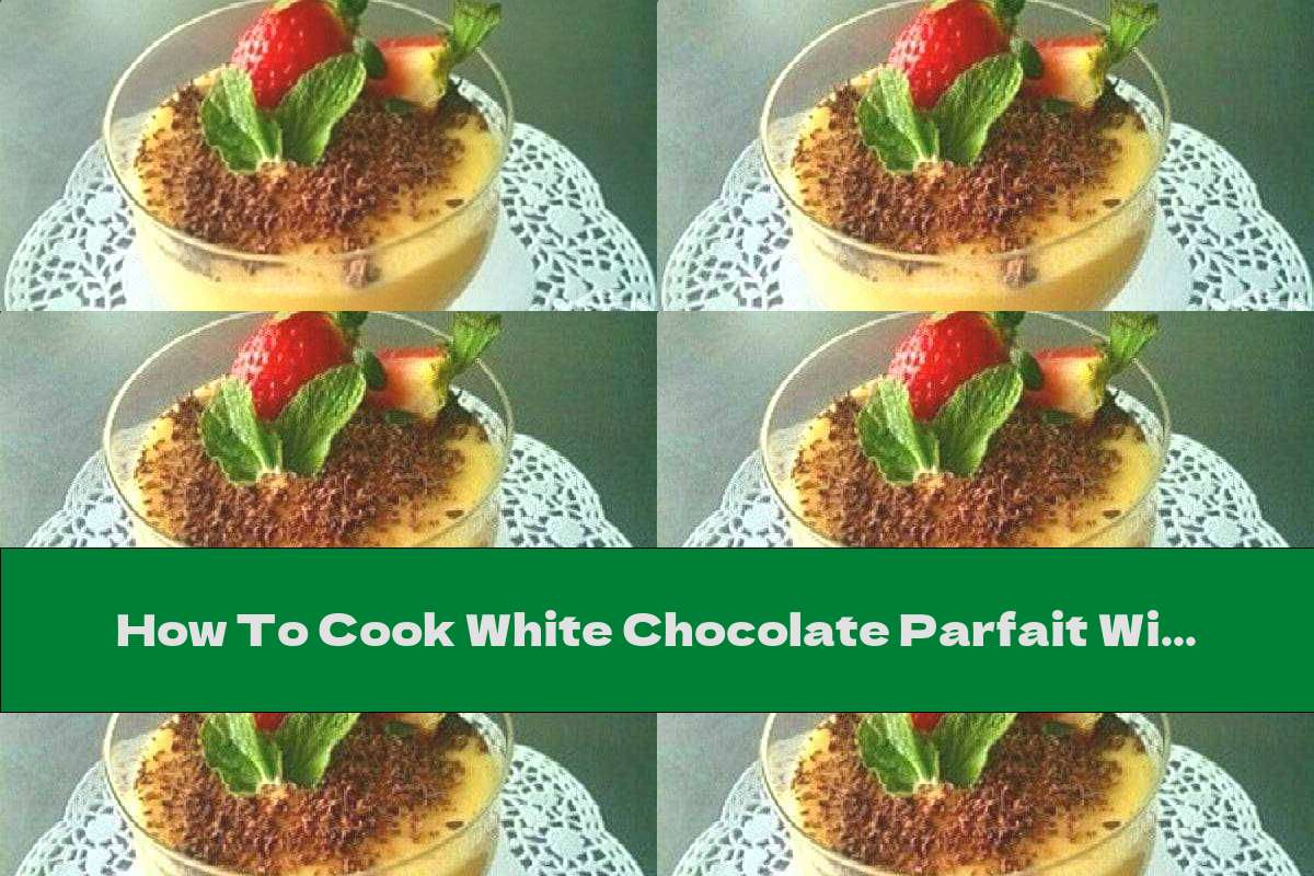 How To Cook White Chocolate Parfait With Cognac - Recipe