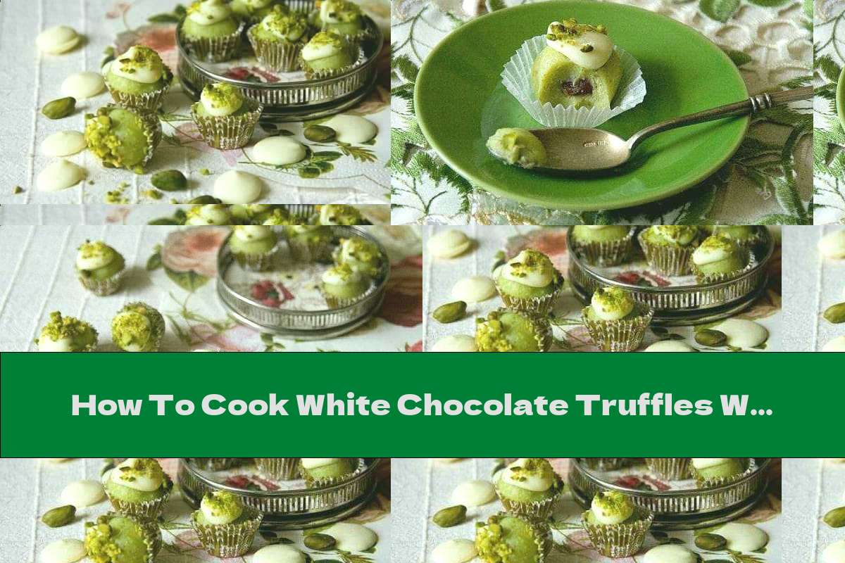 How To Cook White Chocolate Truffles With Pistachios Recipe This Nutrition
