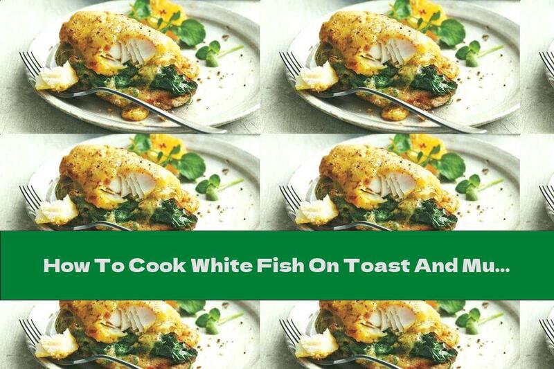 How To Cook White Fish On Toast And Mustard Sauce - Recipe