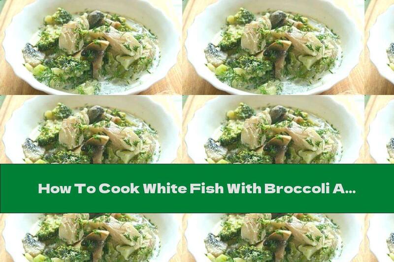 How To Cook White Fish With Broccoli And Mushrooms In Cream - Recipe