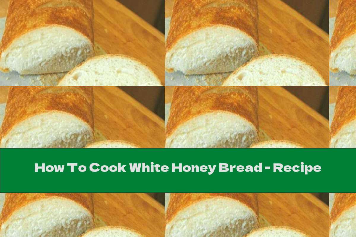 How To Cook White Honey Bread - Recipe