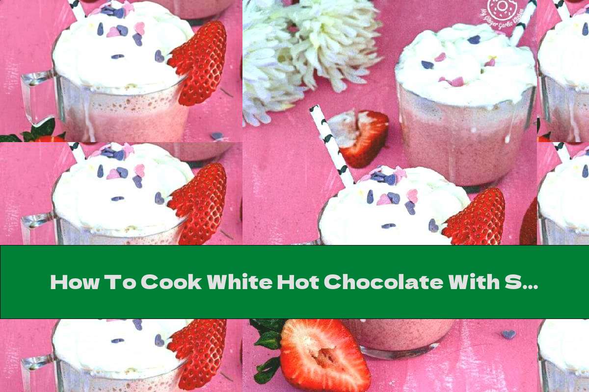 How To Cook White Hot Chocolate With Strawberries - Recipe